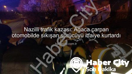 Nazilli trafik kazası: Ağaca çarpan otomobilde sıkışan sürücüyü itfaiye kurtardı