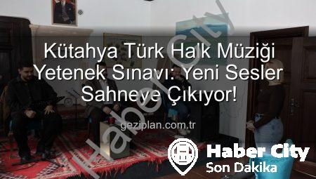 Kütahya’da Türk Halk Müziği Yetenek Sınavı: Yeni Sesler Keşfediliyor!