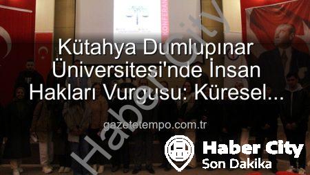 Kütahya Dumlupınar Üniversitesi’nde ‘İnsan Hakları’ Konferansı: Adalet ve Küresel Perspektif Vurgusu