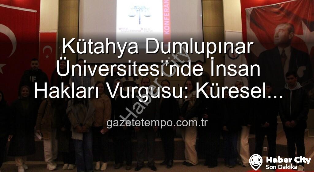 insan hakları - Kütahya Dumlupınar Üniversitesi'nde 'İnsan Hakları' Konferansı: Adalet ve Küresel Perspektif Vurgusu