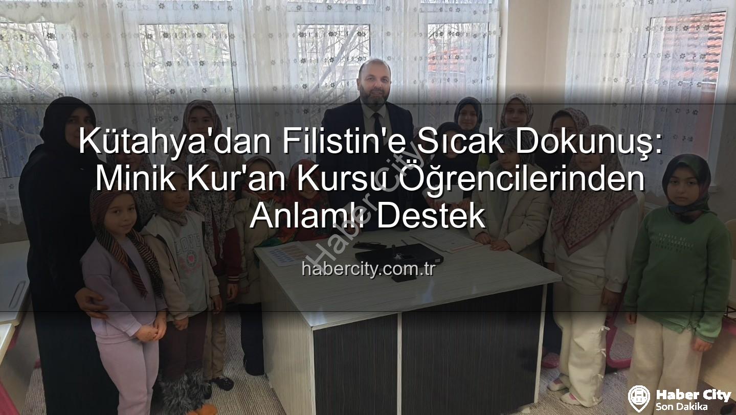 Kütahya Kur'an Kursu - Kütahya'dan Filistin'e Sıcak Dokunuş: Minik Kur'an Kursu Öğrencilerinden Anlamlı Destek