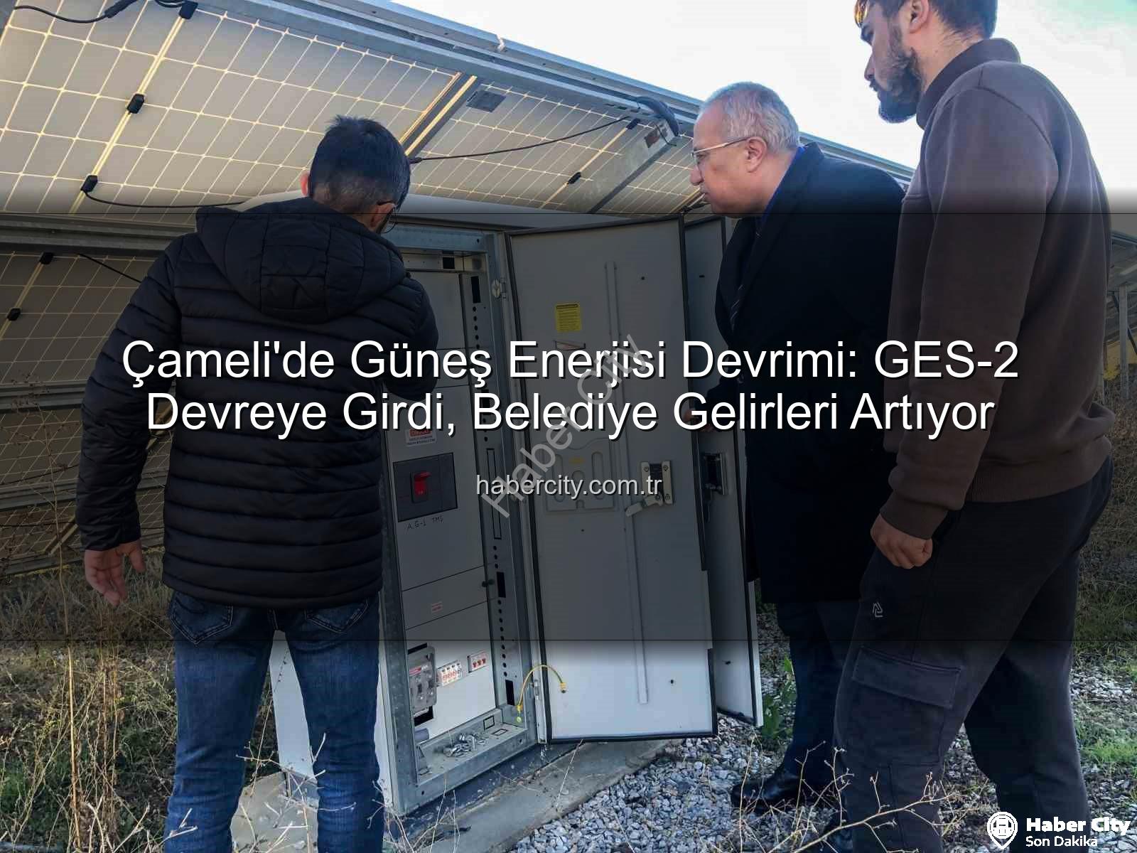 Çameli güneş enerjisi - Çameli'de Güneş Enerjisi Devrimi: GES-2 Devreye Girdi, Belediye Gelirleri Artıyor