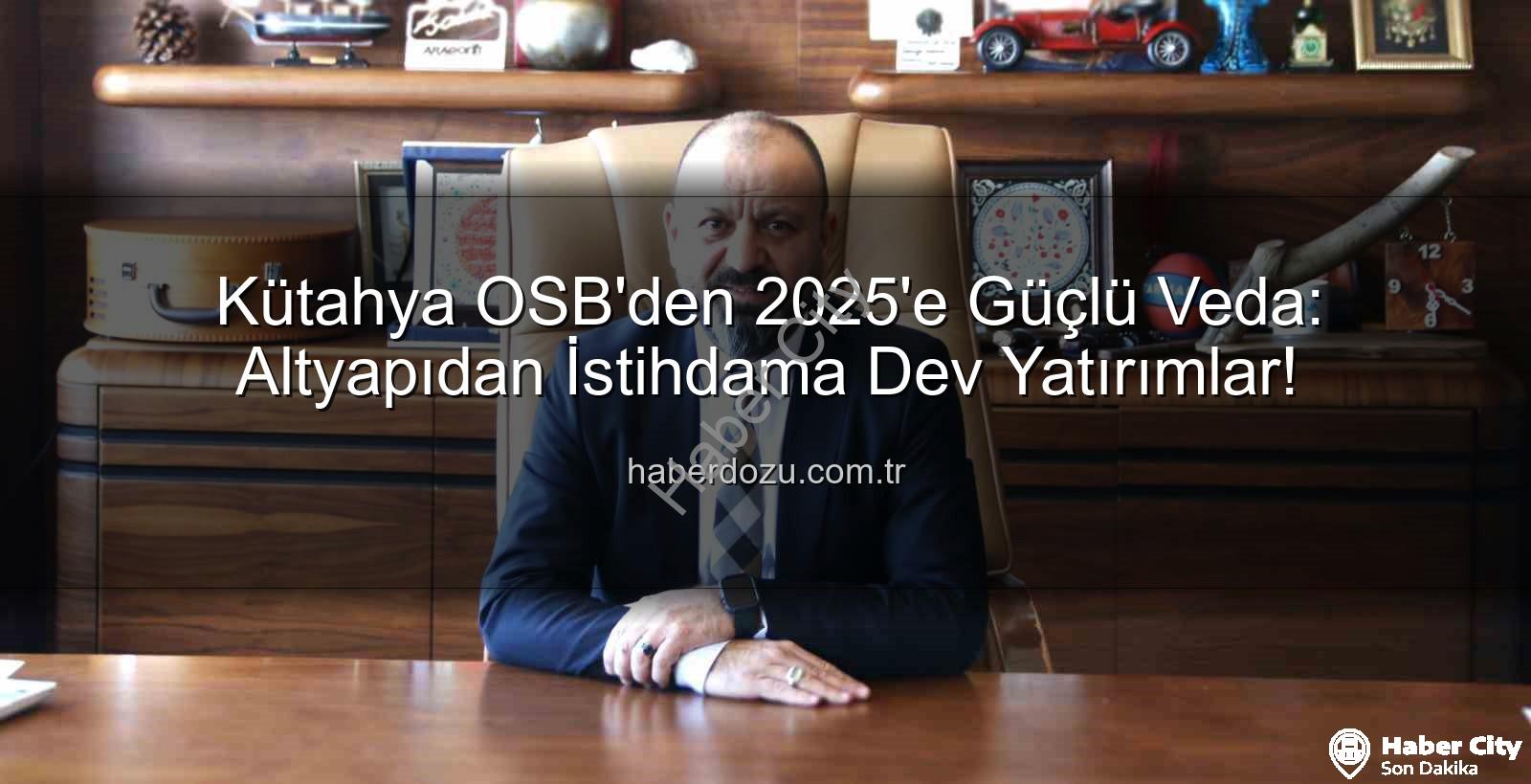 Kütahya OSB 2025 - Kütahya OSB 2025'te Dev Yatırımlarla Geleceğe Yön Verdi: Altyapıdan İstihdama Kapsamlı Değerlendirme