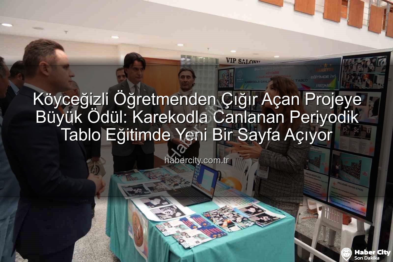 Köyceğizli öğretmen proje ödülü - Köyceğizli Öğretmenden Çığır Açan Projeye Büyük Ödül: Karekodla Canlanan Periyodik Tablo Eğitimde Yeni Bir Sayfa Açıyor