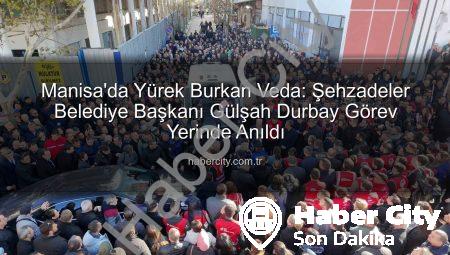Manisa’da Yürek Burkan Veda: Şehzadeler Belediye Başkanı Gülşah Durbay Görev Yerinde Anıldı