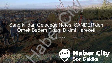 Sandıklı’dan Geleceğe Nefes: SANDER’den Örnek Badem Fidanı Dikimi Hareketi