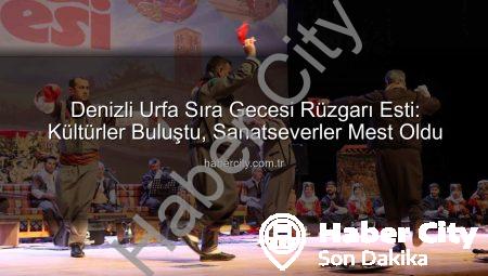 Denizli Urfa Sıra Gecesi Rüzgarı Esti: Kültürler Buluştu, Sanatseverler Mest Oldu