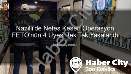 Nazilli’de Nefes Kesen Operasyon: FETÖ’nün 4 Üyesi Tek Tek Yakalandı!