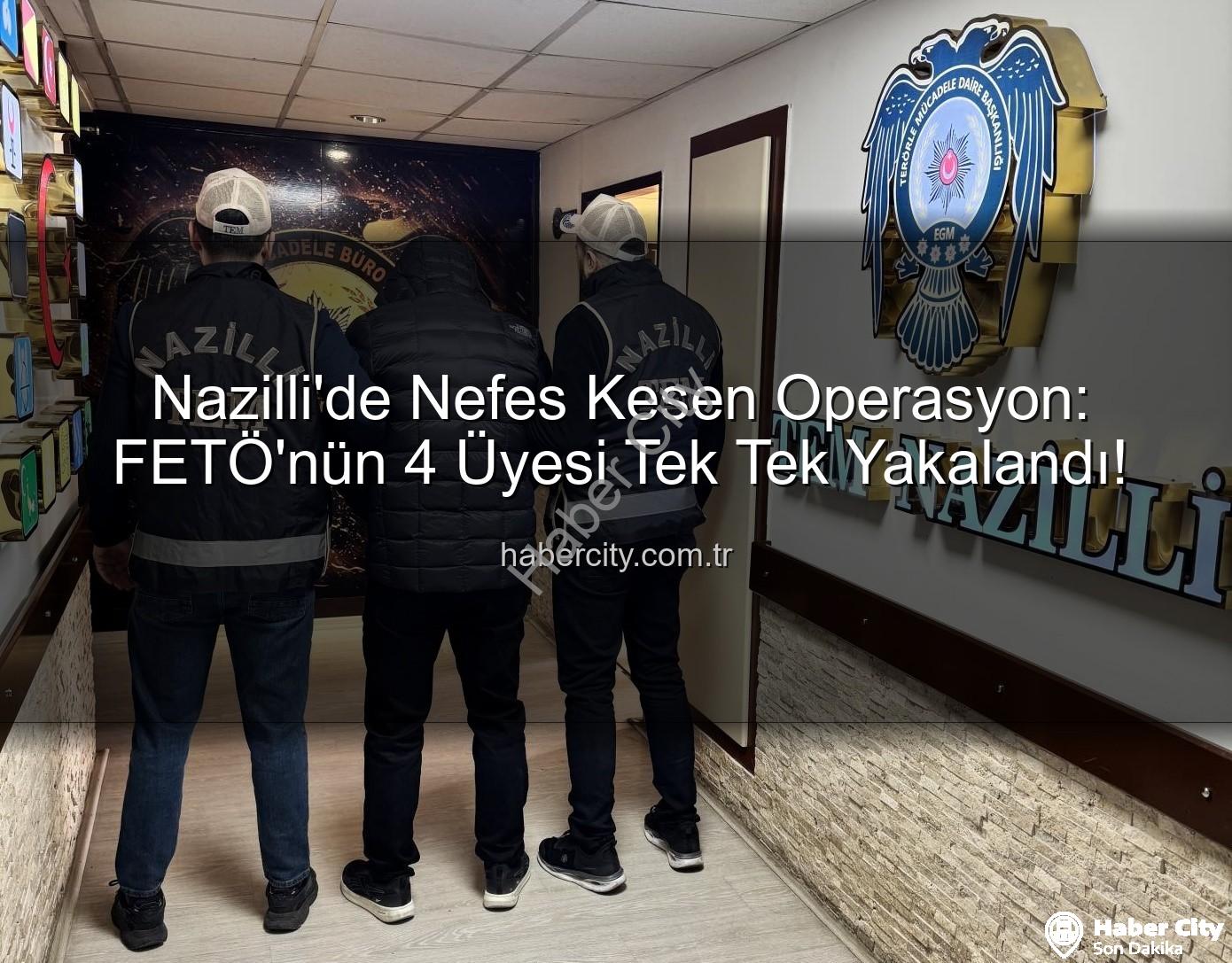 Nazilli FETÖ - Nazilli'de Nefes Kesen Operasyon: FETÖ'nün 4 Üyesi Tek Tek Yakalandı!
