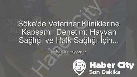 Söke’de Hayvan Sağlığına Kritik Denetim: Özel Veteriner Klinikleri İncelendi