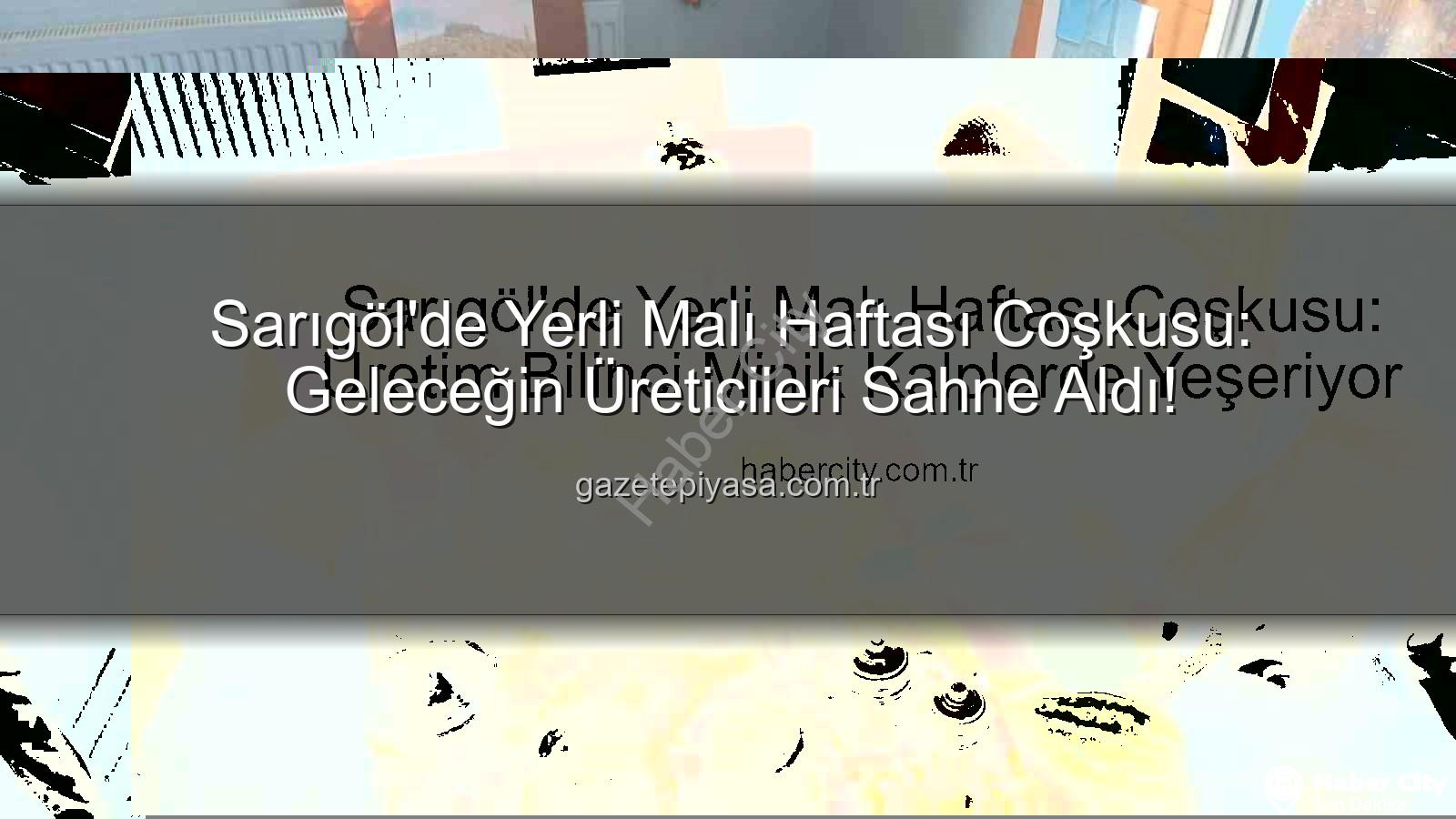 Yerli Malı Haftası - Sarıgöl'de Yerli Malı Haftası Coşkusu: Üretim Bilinci Minik Kalplerde Yeşeriyor