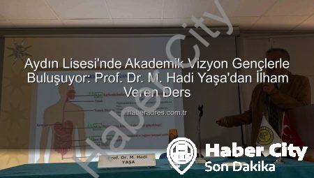 Aydın Lisesi’nden Akademik Atılım: Prof. Dr. M. Hadi Yaşa Öğrencilerle Buluştu