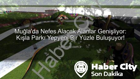 Muğla’da Nefes Alacak Alanlar Genişliyor: Kışla Parkı Yepyeni Bir Yüzle Buluşuyor!
