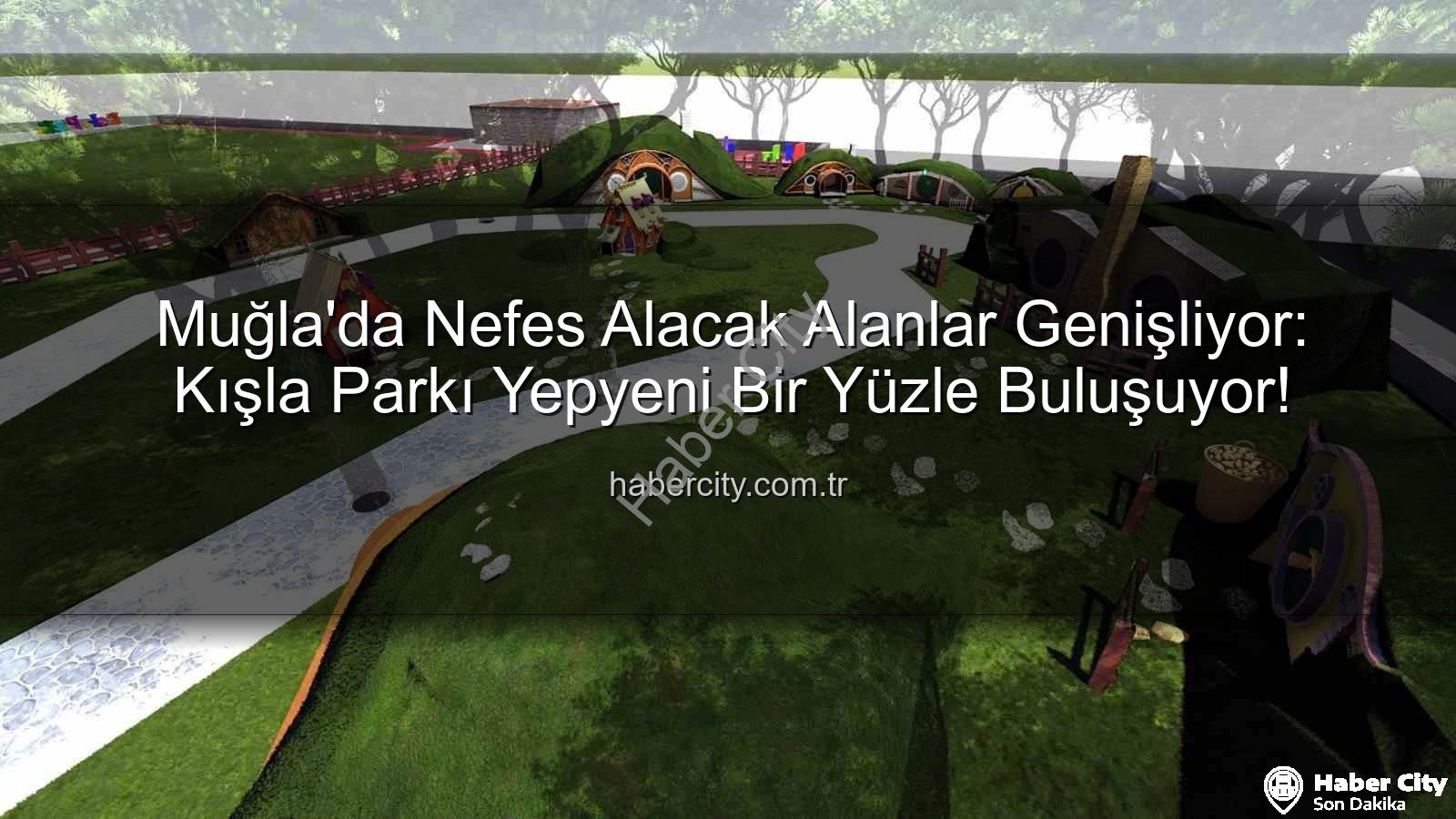 Kışla Parkı Yenileme - Muğla'da Nefes Alacak Alanlar Genişliyor: Kışla Parkı Yepyeni Bir Yüzle Buluşuyor!