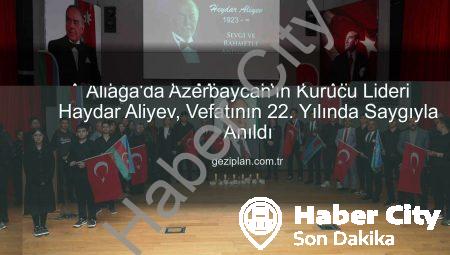 Azerbaycan’ın Kurucu Lideri Heydar Aliyev, Aliağa’da Vefatının 22. Yılında Saygıyla Anıldı