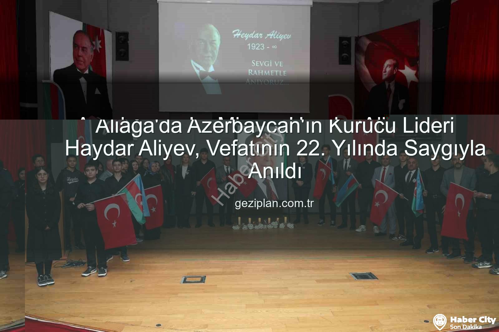 Heydar Aliyev anıldı - Azerbaycan'ın Kurucu Lideri Heydar Aliyev, Aliağa'da Vefatının 22. Yılında Saygıyla Anıldı
