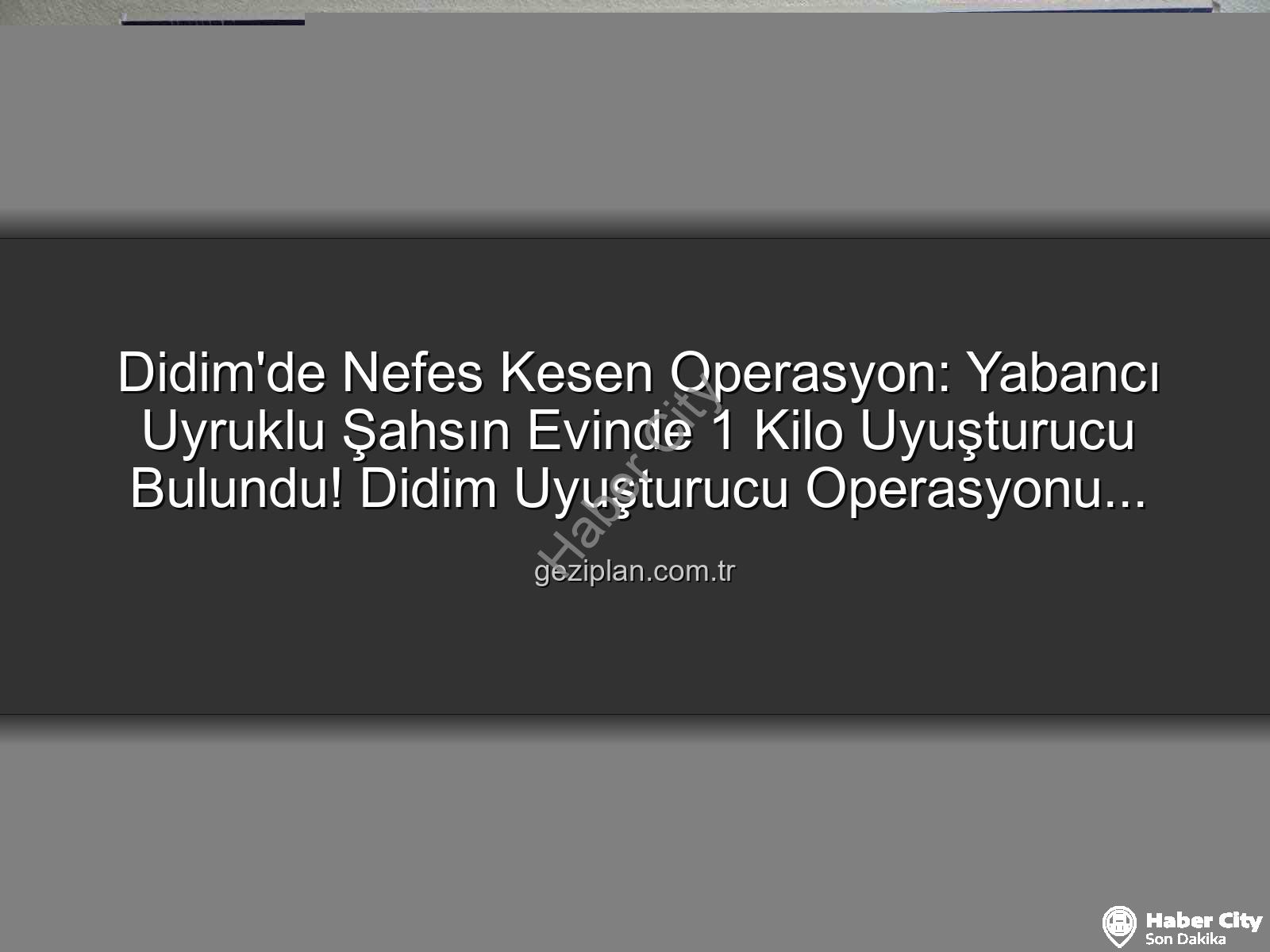 Didim uyuşturucu operasyonu - Didim'de Nefes Kesen Operasyon: Yabancı Uyruklu Şahsın Evinden Çıkanlar Şoke Etti! 1 Kilo Uyuşturucuya El Konuldu