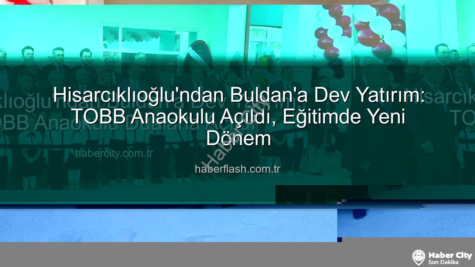 TOBB Anaokulu Buldan - Hisarcıklıoğlu'ndan Buldan'a Dev Yatırım: TOBB Anaokulu Dualarla Açıldı