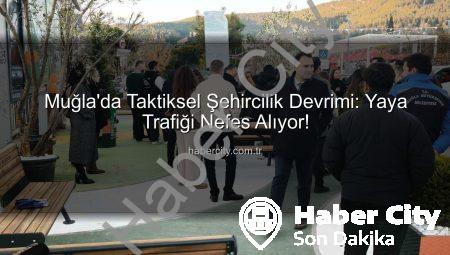 Muğla’da Taktiksel Şehircilik Devrimi: Yaya Trafiği Nefes Alıyor!