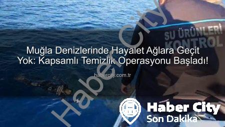 Muğla Denizlerinde Hayalet Ağlara Geçit Yok: Kapsamlı Temizlik Operasyonu Başladı!