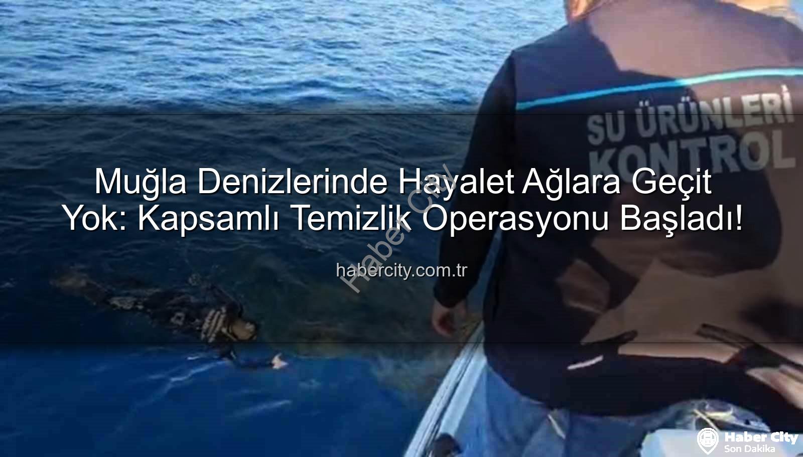 hayalet ağ temizliği - Muğla Denizlerinde Hayalet Ağlara Geçit Yok: Kapsamlı Temizlik Operasyonu Başladı!