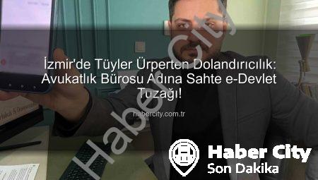 İzmir’de Tüyler Ürperten Dolandırıcılık: Avukatlık Bürosu Adına Sahte e-Devlet Tuzağı!