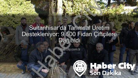 Sultanhisar’da Tarımsal Üretim Destekleniyor: 9.500 Fidan Çiftçilere Dağıtıldı