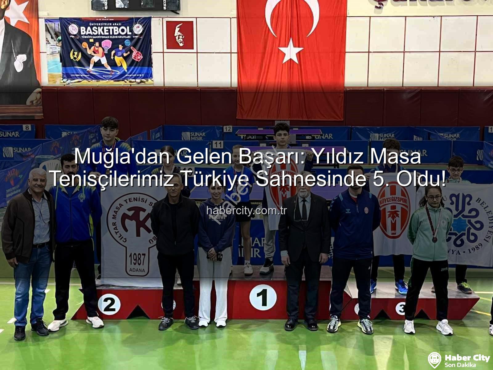Muğla masa tenisi - Muğla'dan Gelen Başarı: Yıldız Masa Tenisçilerimiz Türkiye Sahnesinde 5. Oldu!