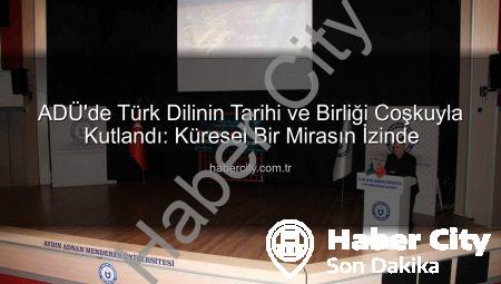 ADÜ’de Türk Dilinin Tarihi ve Birliği Coşkuyla Kutlandı: Küresel Bir Mirasın İzinde