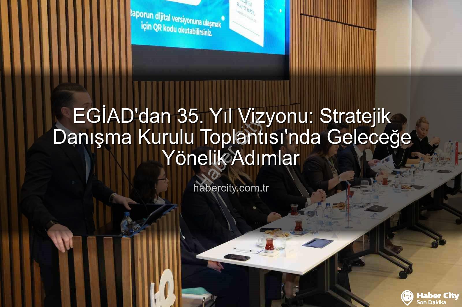 EGİAD 35. Yıl - EGİAD'dan 35. Yıl Vizyonu: Stratejik Danışma Kurulu Toplantısı'nda Geleceğe Yönelik Adımlar