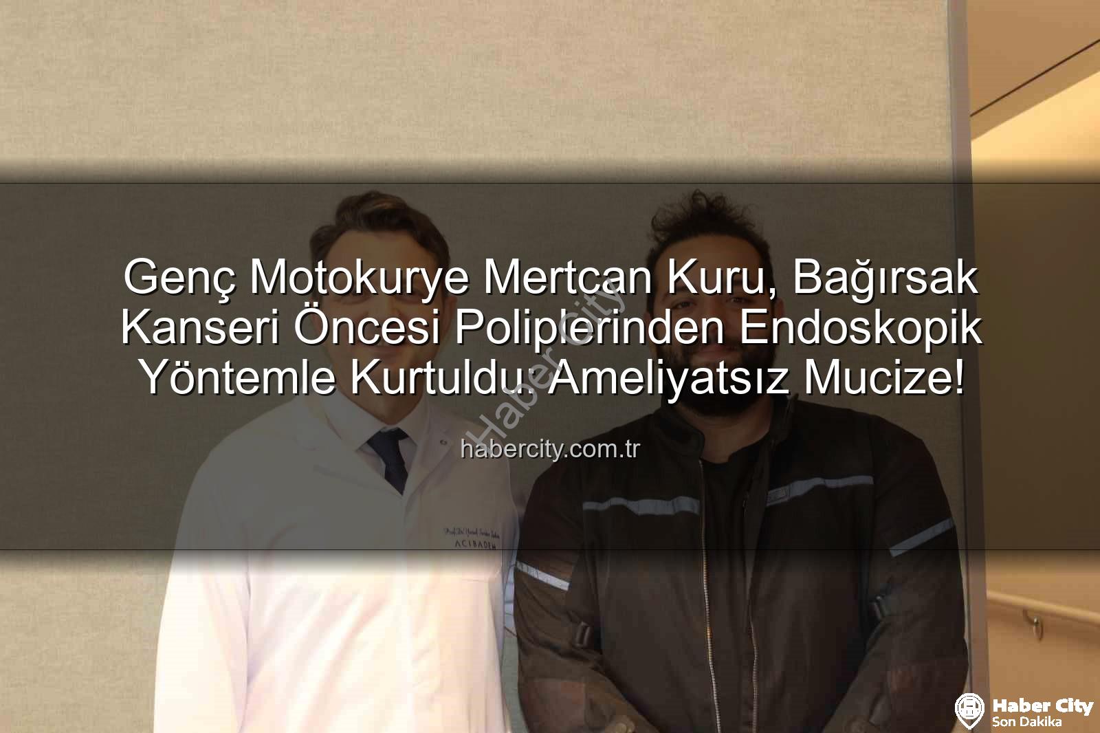 bağırsak polipleri - Genç Motokurye Mertcan Kuru, Bağırsak Kanseri Öncesi Poliplerinden Endoskopik Yöntemle Kurtuldu: Ameliyatsız Mucize!
