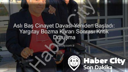 Aslı Baş Cinayet Davası Yeniden Başladı: Yargıtay Bozma Kararı Sonrası Kritik Duruşma