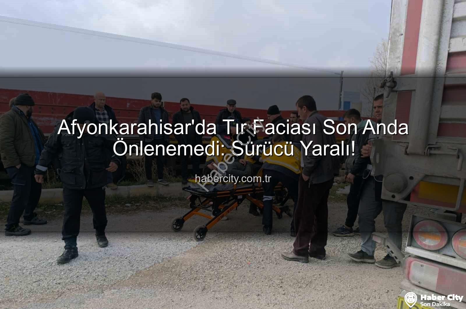 Afyonkarahisar tır kazası - Afyonkarahisar'da Tır Faciası Son Anda Önlenemedi: Sürücü Yaralı!
