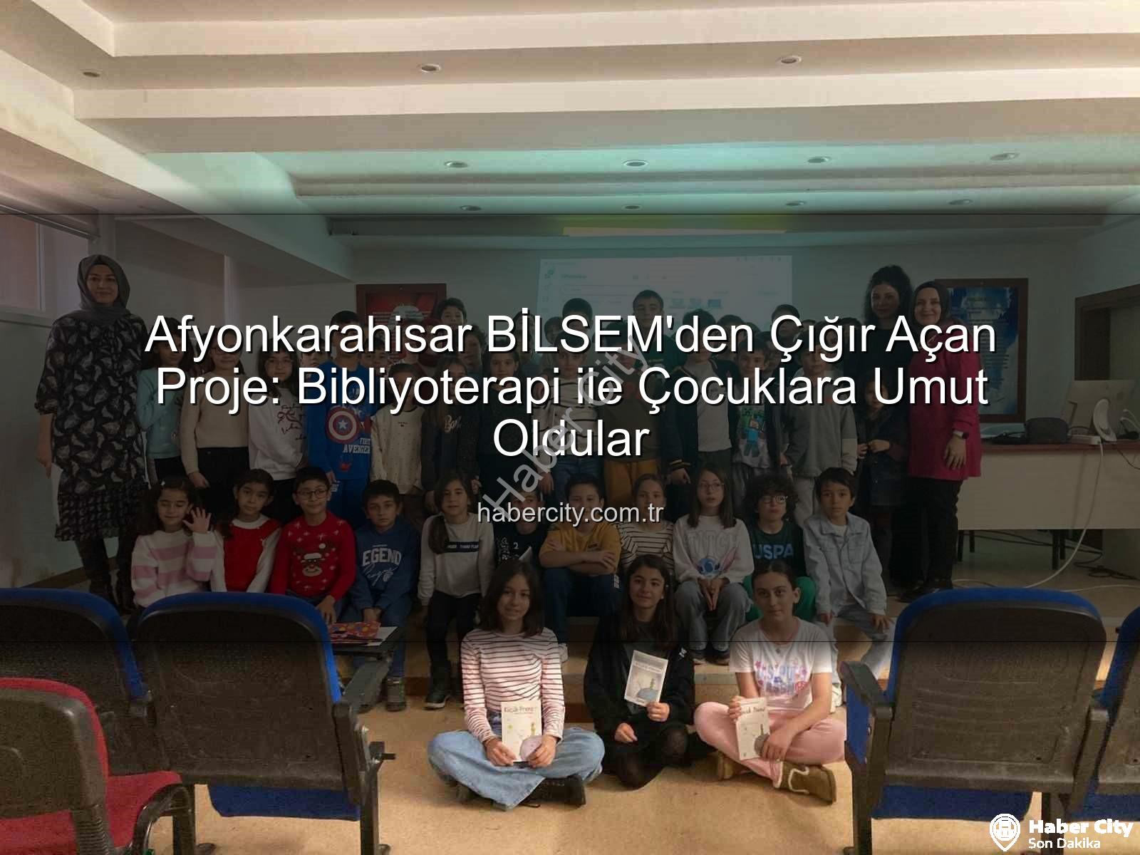 Bibliyoterapi projesi - Afyonkarahisar BİLSEM'den Çığır Açan Proje: Bibliyoterapi ile Çocuklara Umut Oldular