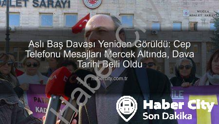 Aslı Baş Davası Yeniden Görüldü: Cep Telefonu Mesajları Mercek Altında, Dava Tarihi Belli Oldu