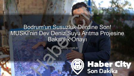 Bodrum’un Susuzluk Derdine Son! MUSKİ’nin Dev Deniz Suyu Arıtma Projesine Bakanlık Onayı
