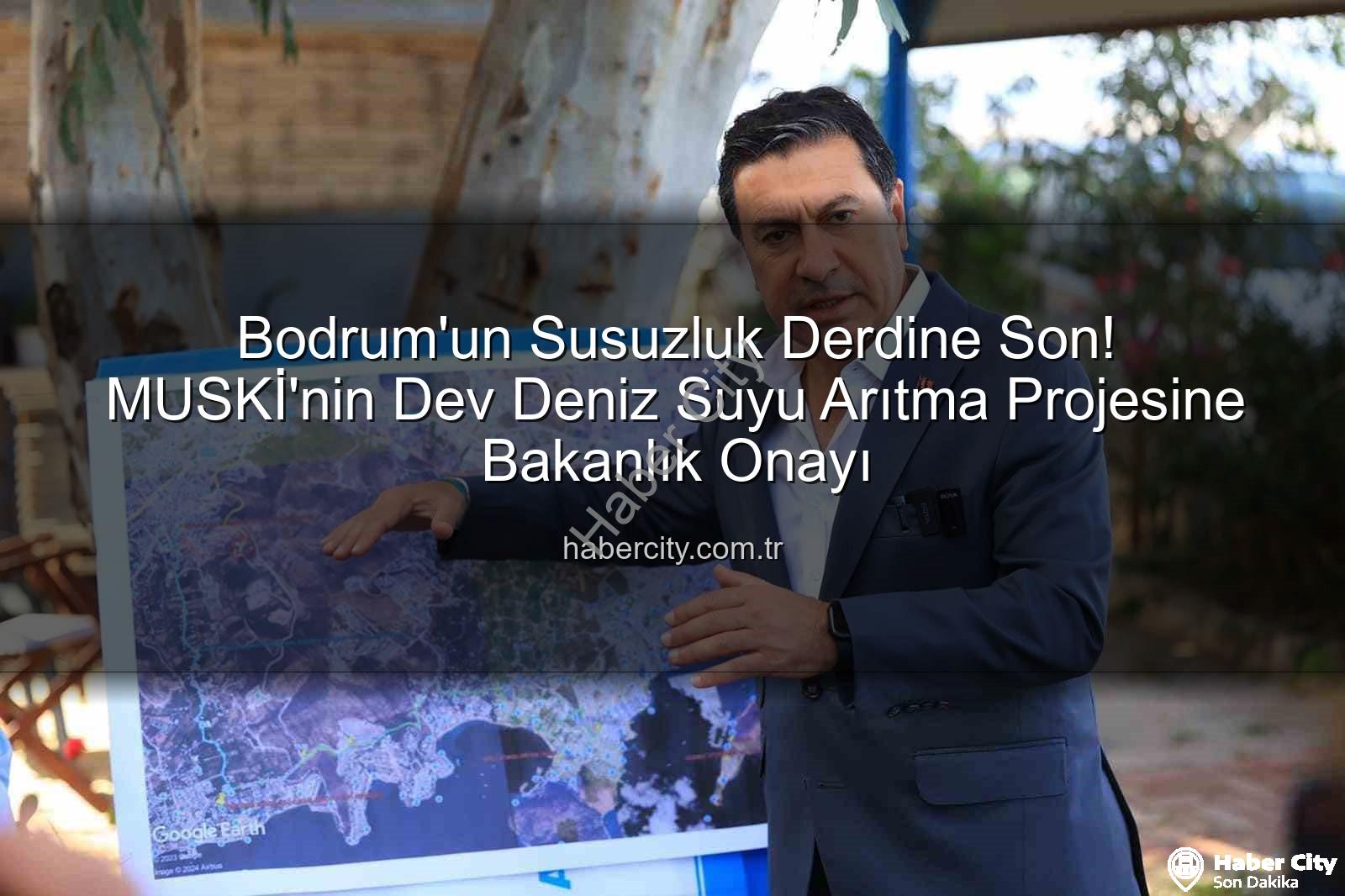 Deniz suyu arıtma - Bodrum'un Susuzluk Derdine Son! MUSKİ'nin Dev Deniz Suyu Arıtma Projesine Bakanlık Onayı