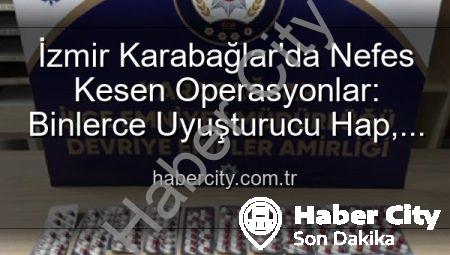 İzmir Karabağlar’da Nefes Kesen Operasyonlar: Binlerce Uyuşturucu Hap, Yüzlerce Aranan Şahıs ve Silah Ele Geçirildi