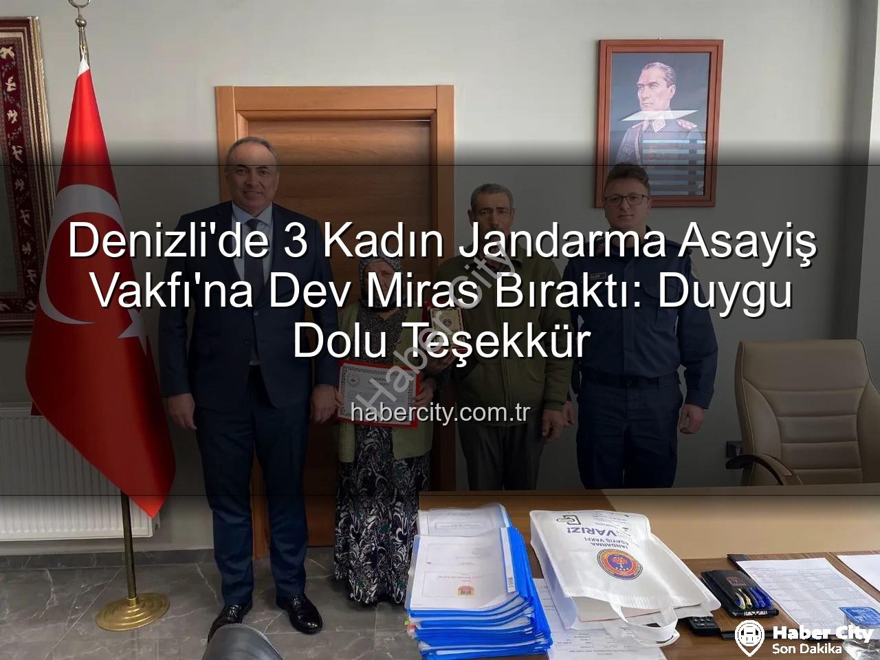 Jandarma Asayiş Vakfı - Denizli'de 3 Kadın Jandarma Asayiş Vakfı'na Dev Miras Bıraktı: Duygu Dolu Teşekkür