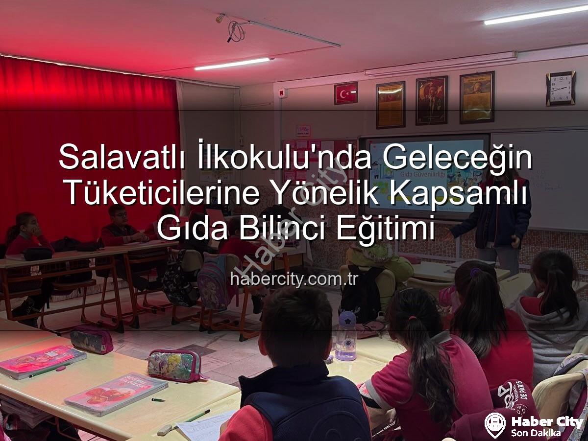 gıda bilinci eğitimi - Salavatlı İlkokulu'nda Geleceğin Tüketicilerine Yönelik Kapsamlı Gıda Bilinci Eğitimi