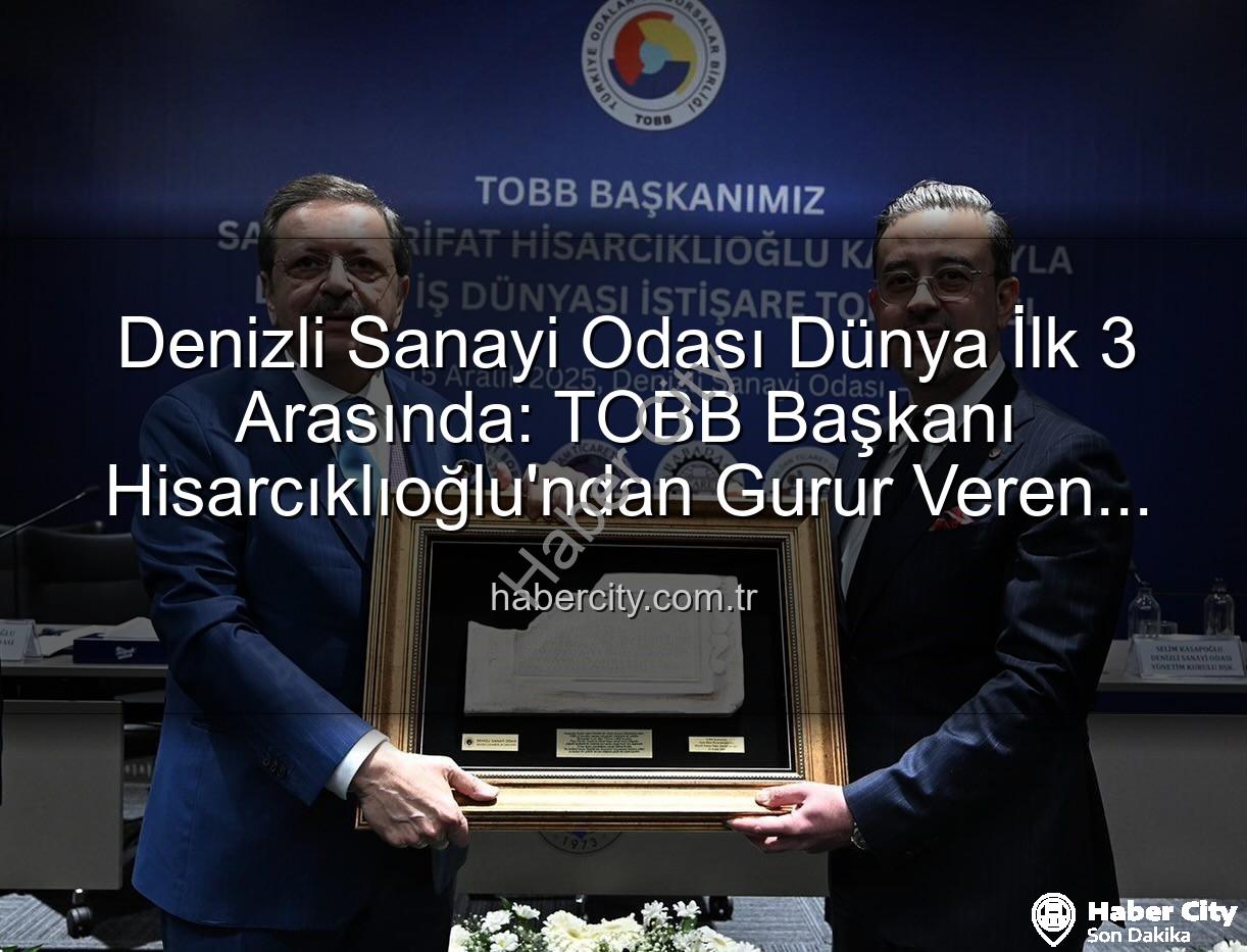 Denizli Sanayi Odası - Denizli Sanayi Odası Dünya İlk 3 Arasında: TOBB Başkanı Hisarcıklıoğlu'ndan Gurur Veren Açıklamalar
