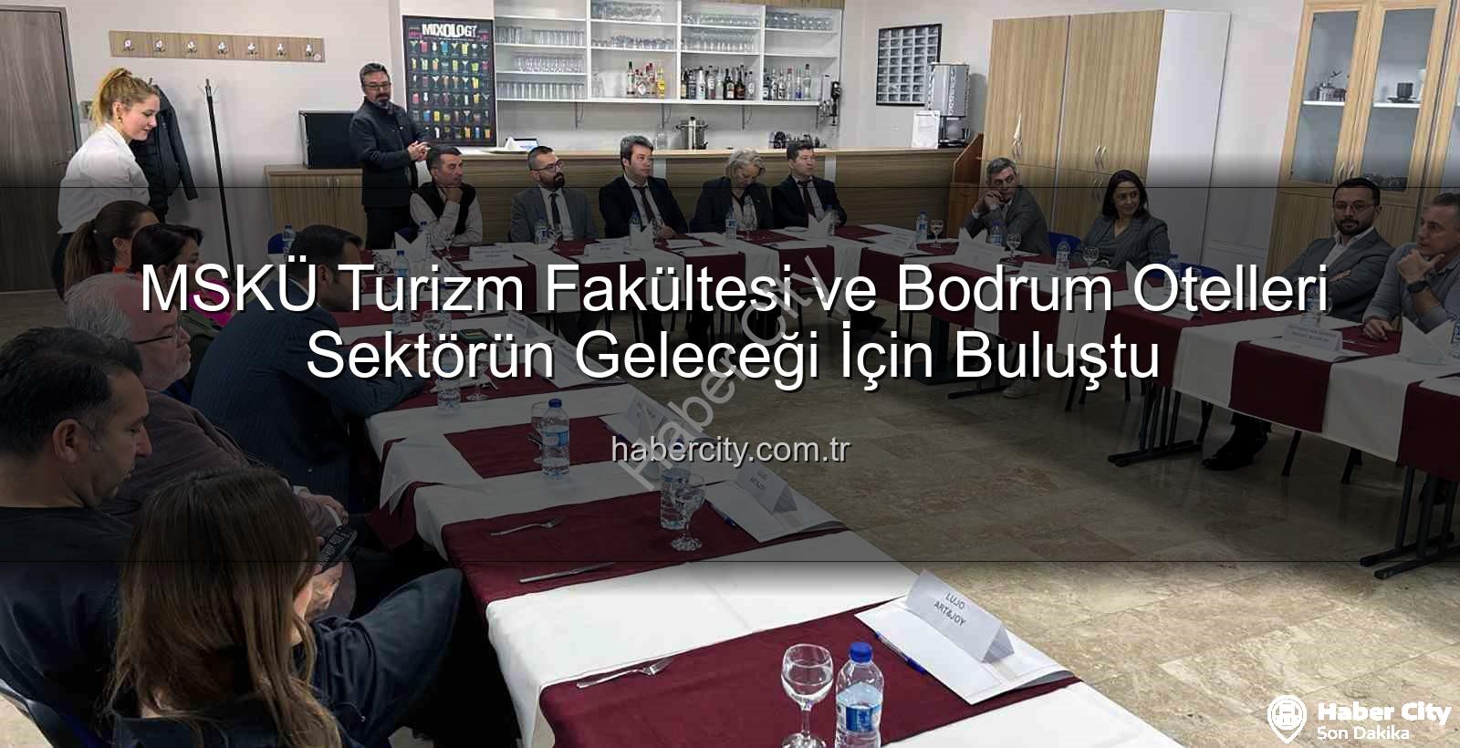 MSKÜ Turizm Fakültesi - MSKÜ Turizm Fakültesi ve Bodrum Otelleri Sektörün Geleceği İçin Buluştu