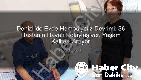 Denizli’de Evde Hemodiyaliz Devrimi: 36 Hastanın Hayatı Kolaylaşıyor, Yaşam Kalitesi Artıyor