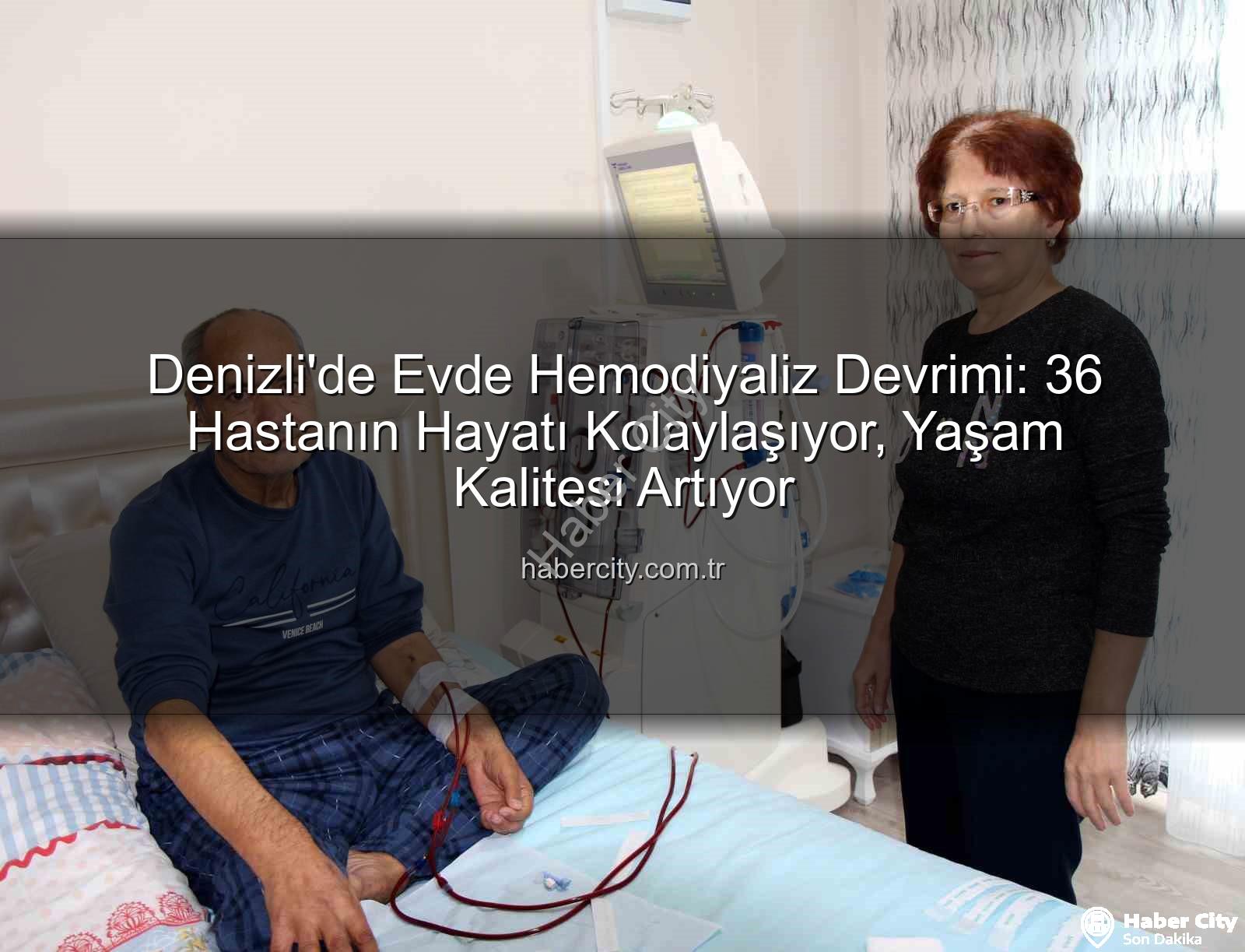evde hemodiyaliz - Denizli'de Evde Hemodiyaliz Devrimi: 36 Hastanın Hayatı Kolaylaşıyor, Yaşam Kalitesi Artıyor