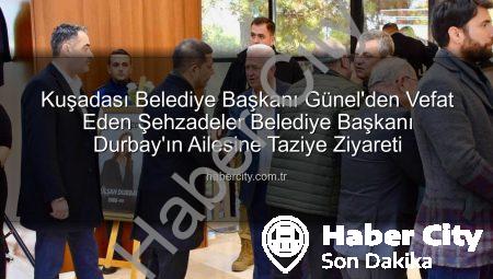Kuşadası Belediye Başkanı Günel’den Vefat Eden Şehzadeler Belediye Başkanı Durbay’ın Ailesine Taziye Ziyareti