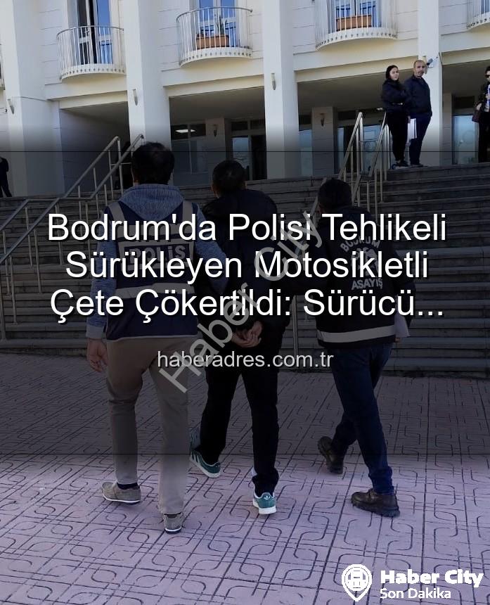 Bodrum'da polisi yaralayan - Bodrum'da Polisi Yaralayan Sürücüye Ağır Darbe: Tutuklandı!