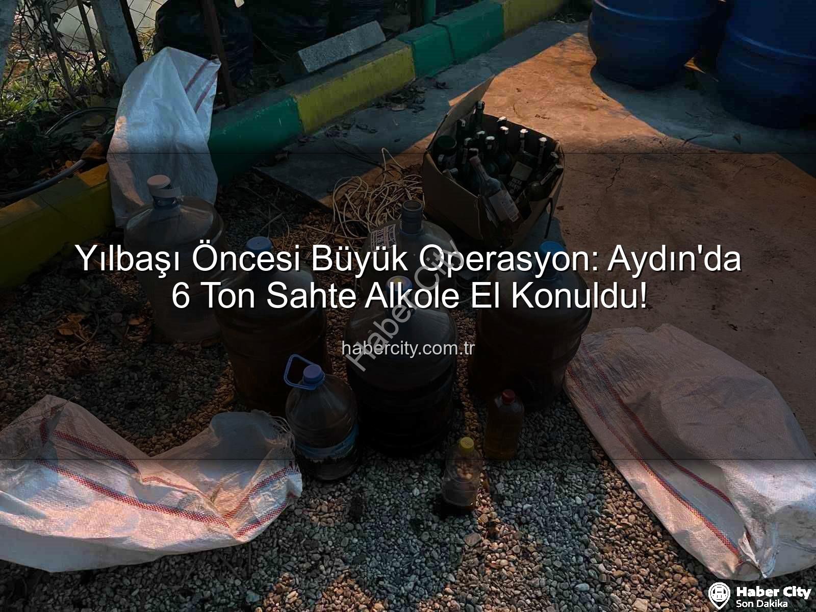 sahte alkol - Yılbaşı Öncesi Büyük Operasyon: Aydın'da 6 Ton Sahte Alkole El Konuldu!