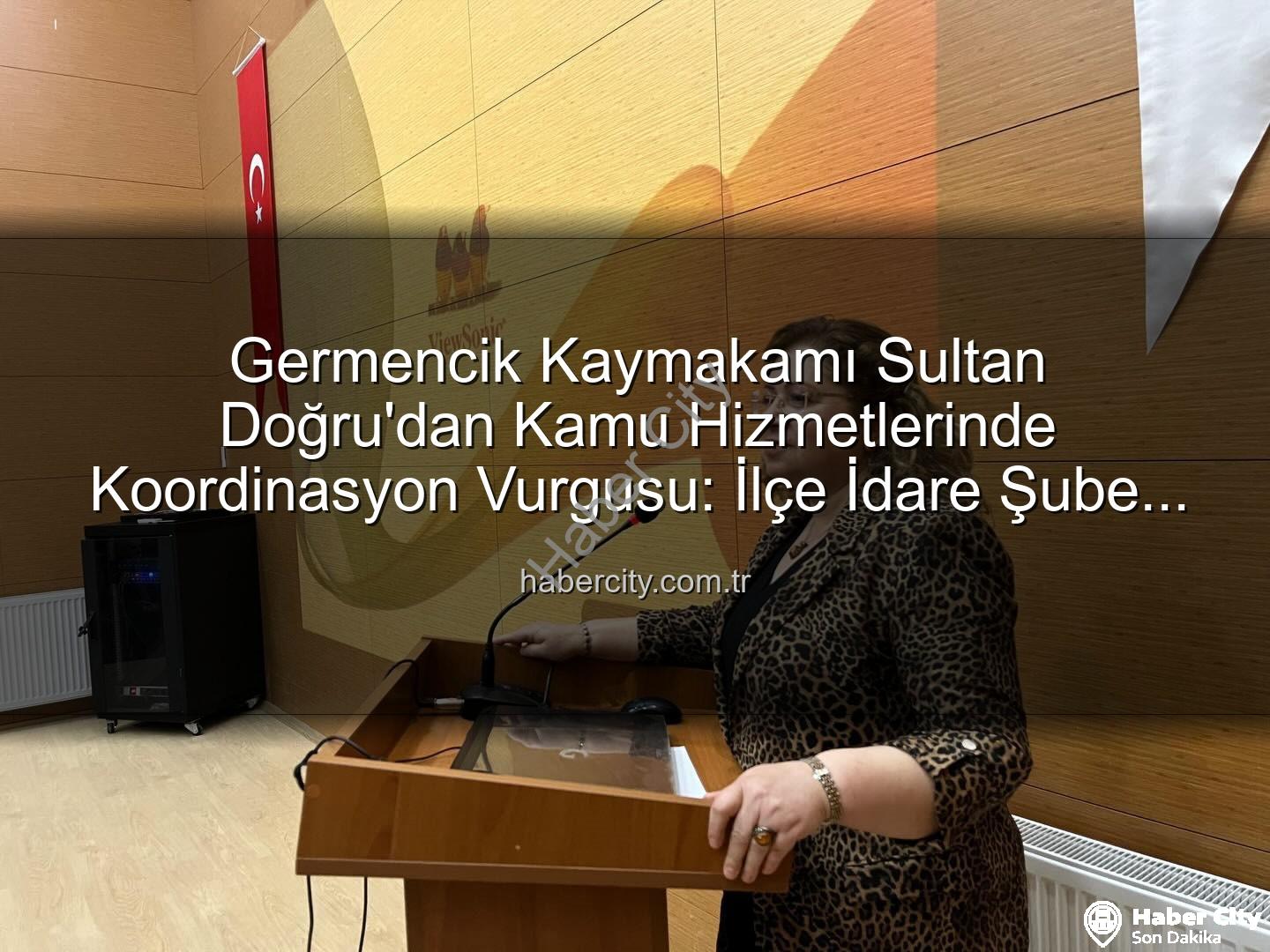 Germencik kamu hizmetleri - Germencik Kaymakamı Sultan Doğru'dan Kamu Hizmetlerinde Koordinasyon Vurgusu: İlçe İdare Şube Başkanları Toplantısı Gerçekleştirildi