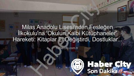 Milas Anadolu Lisesi’nden Fesleğen İlkokulu’na ‘Okulun Kalbi Kütüphaneler’ Hareketi: Kitaplar El Değiştirdi, Dostluklar Yeşerdi