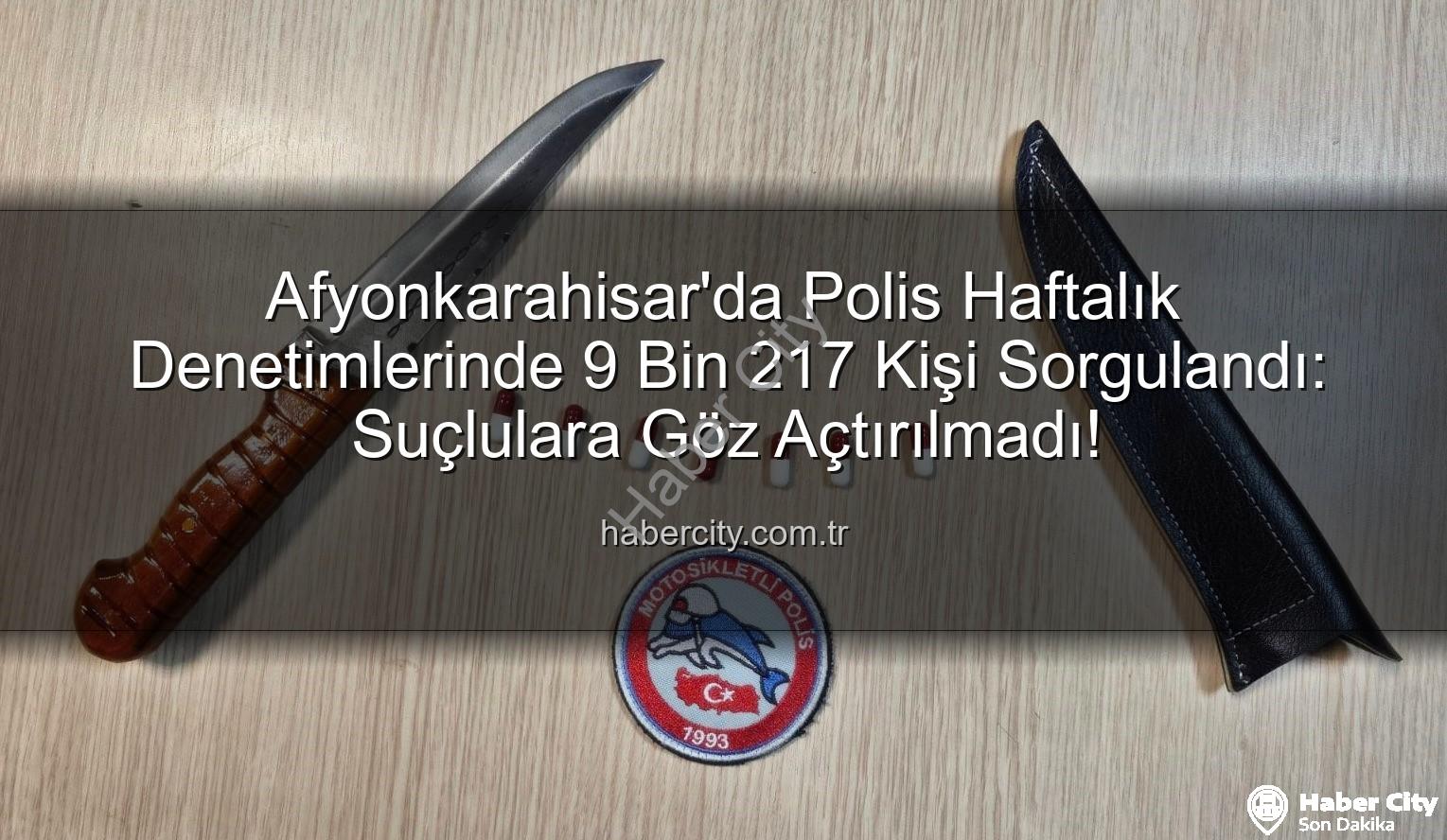 Afyonkarahisar polis denetimi - Afyonkarahisar'da Polis Haftalık Denetimlerinde 9 Bin 217 Kişi Sorgulandı: Suçlulara Göz Açtırılmadı!